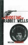 The Shooting of Rabbit Wells: A White Cop, a Young Man of Color, and an American Tragedy - William Loizeaux