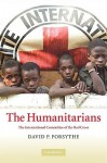 The Humanitarians: The International Committee of the Red Cross - David P. Forsythe