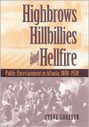 Highbrows, Hillbillies, and Hellfire: Public Entertainment in Atlanta, 1880-1930 - Steve Goodson