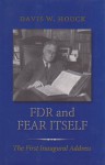 FDR and Fear Itself: The First Inaugural Address - Davis W. Houck