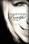 Something Beautiful: Anthology of Short Stories - Carmen Tudor, Shana Norris, Sarah Meira Rosenberg, David Andrews, Susan Sundwall, Keshia Swaim