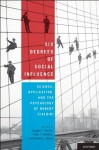 Six Degrees of Social Influence: Science, Application, and the Psychology of Robert Cialdini - Douglas T. Kenrick, Noah J. Goldstein, Sanford L. Braver