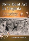 New Deal Art in Virginia: The Oils, Murals, Reliefs and Frescoes and Their Creators - Anita Price Davis