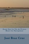 Essai Sur La Vie de Prince Henri Le Navigateur - Jose Braz Pereira Da Cruz, Pedro Miguel Manita Pereira Da Cruz, P J Cabrita