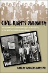 Civil Rights Unionism: Tobacco Workers and the Struggle for Democracy in the Mid-Twentieth-Century South - Robert Rodgers Korstad