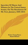 Speeches of Hayne and Webster in the United States Senate, on the Resolution of Mr. Foot, January, 1830 (1853) - Robert Young Hayne, Daniel Webster