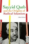 Sayyid Qutb and the Origins of Radical Islamism - John Calvert