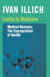 Limits to Medicine: Medical Nemesis: The Expropriation of Health - Ivan Illich