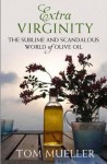 Extra Virginity: The Sublime and Scandalous World of Olive Oil - Tom Mueller