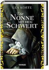 Die Nonne Mit Dem Schwert: Roman - Lea Korte