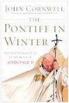 The Pontiff in Winter: Triumph and Conflict in the Reign of John Paul II - John Cornwell