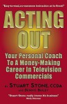 Acting Out: Your Personal Coach to a Money-Making Career in Television Commercials - Stuart Stone, Dennis Bailey