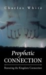 Prophetic Connection: Restoring the Kingdom Connection - Charles White