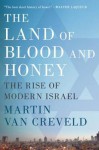 The Land of Blood and Honey: The Rise of Modern Israel - Martin van Creveld