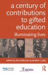 A Century of Contributions to Gifted Education: Illuminating Lives - Anne Robinson, Jennifer Jolly