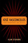 José Vasconcelos: The Prophet of Race - Ilan Stavans