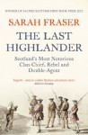 The Last Highlander: Scotland's Most Notorious Clan Chief, Rebel & Double Agent - Sarah Fraser