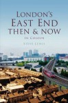 London's East End Then & Now: In Colour - Steve Lewis