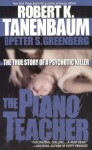 The Piano Teacher: The True Story of a Psychotic Killer - Robert K. Tanenbaum