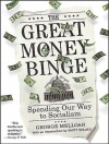 The Great Money Binge: Spending Our Way to Socialism - George Melloan, Heller Johnny, George Melloan, Johnny Heller