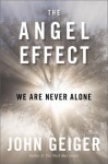 The Angel Effect: The Powerful Force That Ensures We Are Never Alone - John Geiger