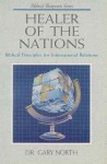 Healer of the Nations: Biblical Principles for International Relations (Biblical Blueprint Series, #9) - Gary North, James B. Jordan