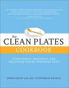 The Clean Plates Cookbook: Simple Recipes for Healthy, Sustainable, and Delicious Eating - Jared Koch