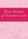 True Stories of Christian Love: Everyday Miracles of Hope and Compassion - James Stuart Bell Jr.
