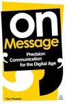 On Message: Precision Communication for the Digital Age - Theo Theobald