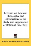 Lectures on Ancient Philosophy and Introduction to the Study and Application of Rational Procedure - Manly P. Hall