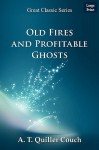 Old Fires and Profitable Ghosts - A.T. Quiller- Couch