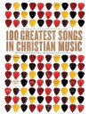 100 Greatest Songs of Christian Music: The Stories Behind the Music That Changed Our Lives Forever - Integrity Publishing