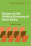 Essays on the Political Economy of Rural Africa - Robert H. Bates