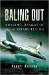 Baling Out: Amazing Dramas of Military Flying - Robert Jackson