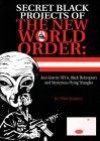 Secret Black Projects of the New World Order: Anti-Gravity UFOs, Black Helicopters and Mysterious Flying Triangles - Tim R. Swartz