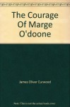 The Courage Of Marge O'doone - James Oliver Curwood