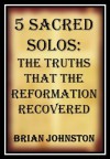 5 Sacred Solos - The Truths That The Reformation Recovered (Search For Truth Series) - Brian Johnston, Hayes Press