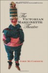 The Victorian Marionette Theatre (Studies Theatre Hist & Culture) - John McCormick, Clodagh Mccormick, John Phillips