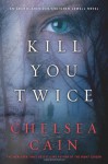 Kill You Twice: An Archie Sheridan / Gretchen Lowell Novel - Chelsea Cain