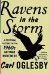 Ravens in the Storm: A Personal History of the 1960s Anti-War Movement - Carl Oglesby