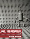 Sad Robot Stories - Mason Johnson