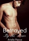 Betrayed by the Bear: Tale of a Twink Forsaken - Arielle Pierce