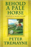 Behold a Pale Horse: A Mystery of Ancient Ireland - Peter Tremayne