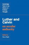 Luther and Calvin on Secular Authority - John Calvin, Martin Luther, Harro Hopfl