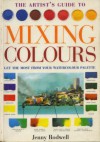 The Artist's Guide To Mixing Colours: How To Get The Most From Your Palette - Jenny Rodwell