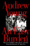 An Easy Burden: The Civil Rights Movement and the Transformation of America - Andrew Young