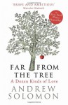 Far from the Tree: a Dozen Kinds of Love - Andrew Solomon