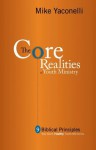 The Core Realities of Youth Ministry: Nine Biblical Principles That Mark Healthy Youth Ministries - Mike Yaconelli