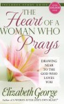 The Heart of a Woman Who Prays: Drawing Near to the God Who Loves You - Elizabeth George