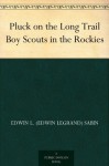 Pluck on the Long Trail Boy Scouts in the Rockies - Edwin L. (Edwin Legrand) Sabin, Clarence H. (Clarence Herbert) Rowe